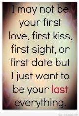 best-love-quotes-i-may-not-be-your-first-love-first-kiss-first-sight-or-first-date